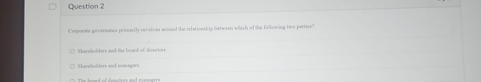  Question 2 Coporate govemance primarily revolves around the relationship between which