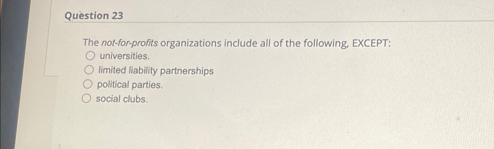 Question 23 The not-for-profits organizations include all of the following, EXCEPT: