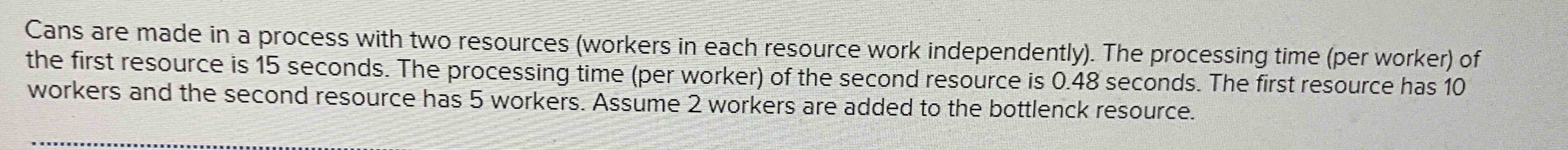  Cans are made in a process with two resources (workers in