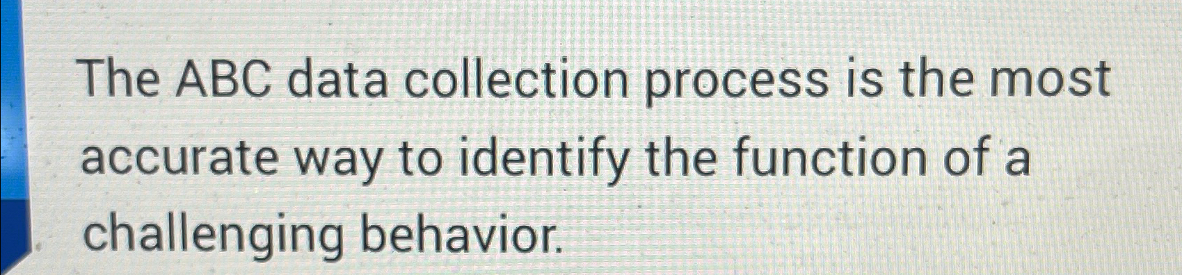  The ABC data collection process is the most accurate way to