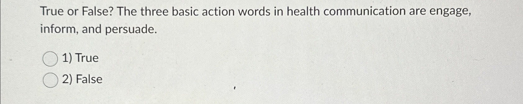  True or False? The three basic action words in health communication