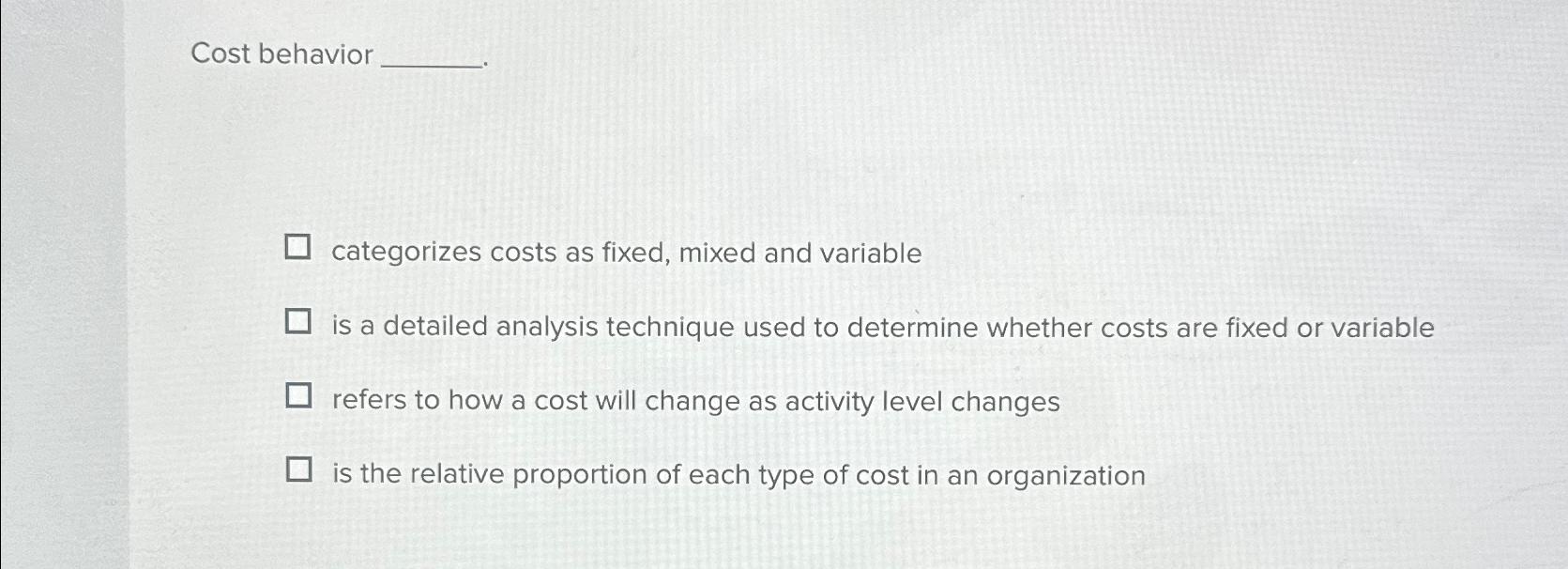  Cost behavior categorizes costs as fixed, mixed and variable is a
