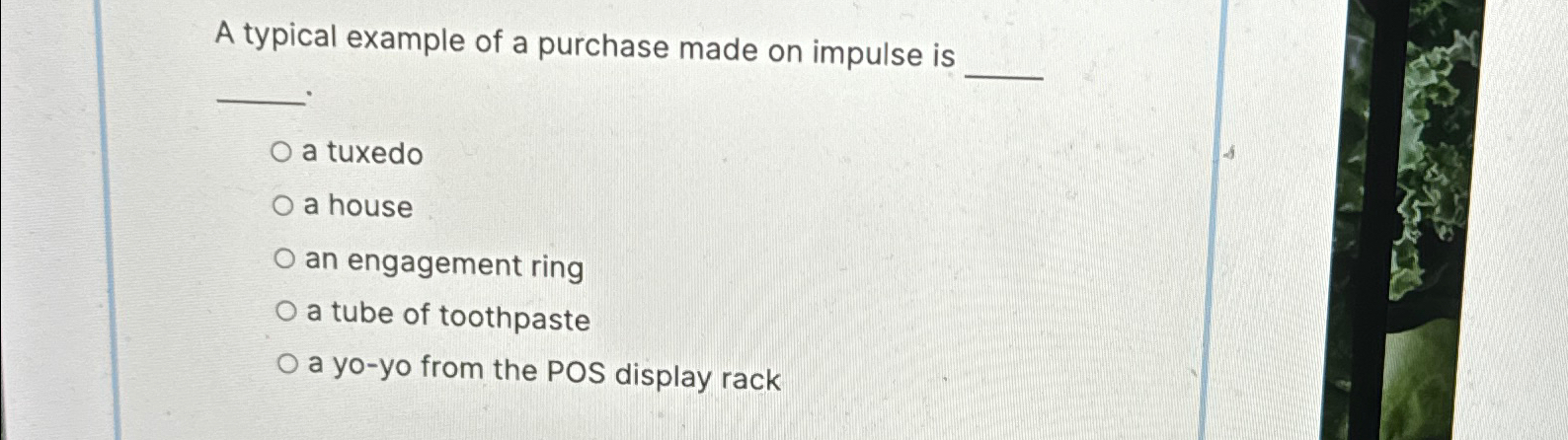  A typical example of a purchase made on impulse is a