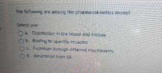  The following are among the phormacokinetics except Select one: 2. Dlstribution