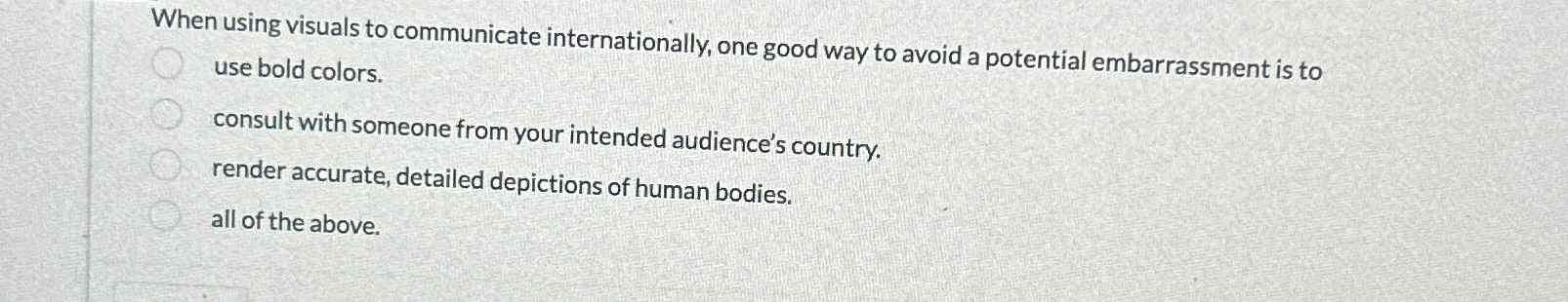  When using visuals to communicate internationally, one good way to avoid