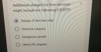  Additional charges for liner services might include the following EXCEPT: A)Design
