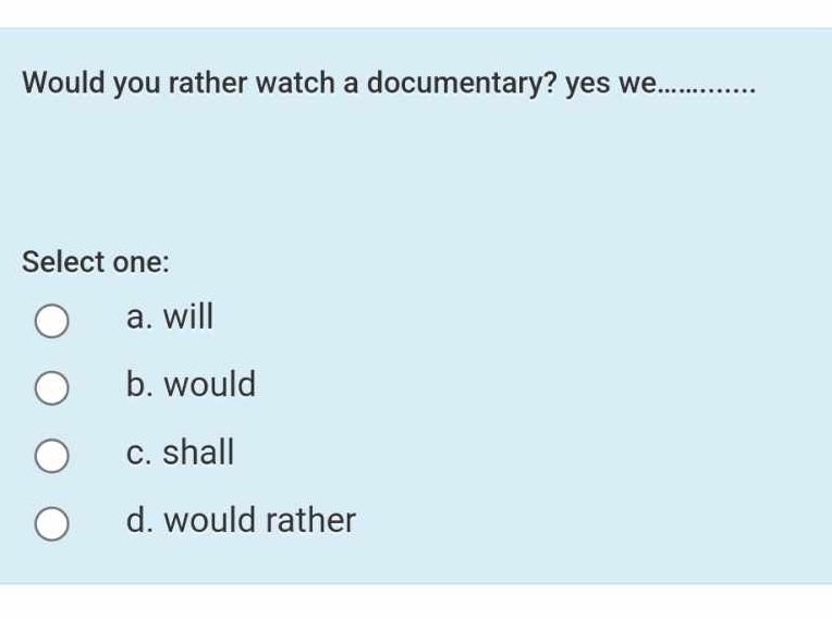  Would you rather watch a documentary? yes we Select one: a.
