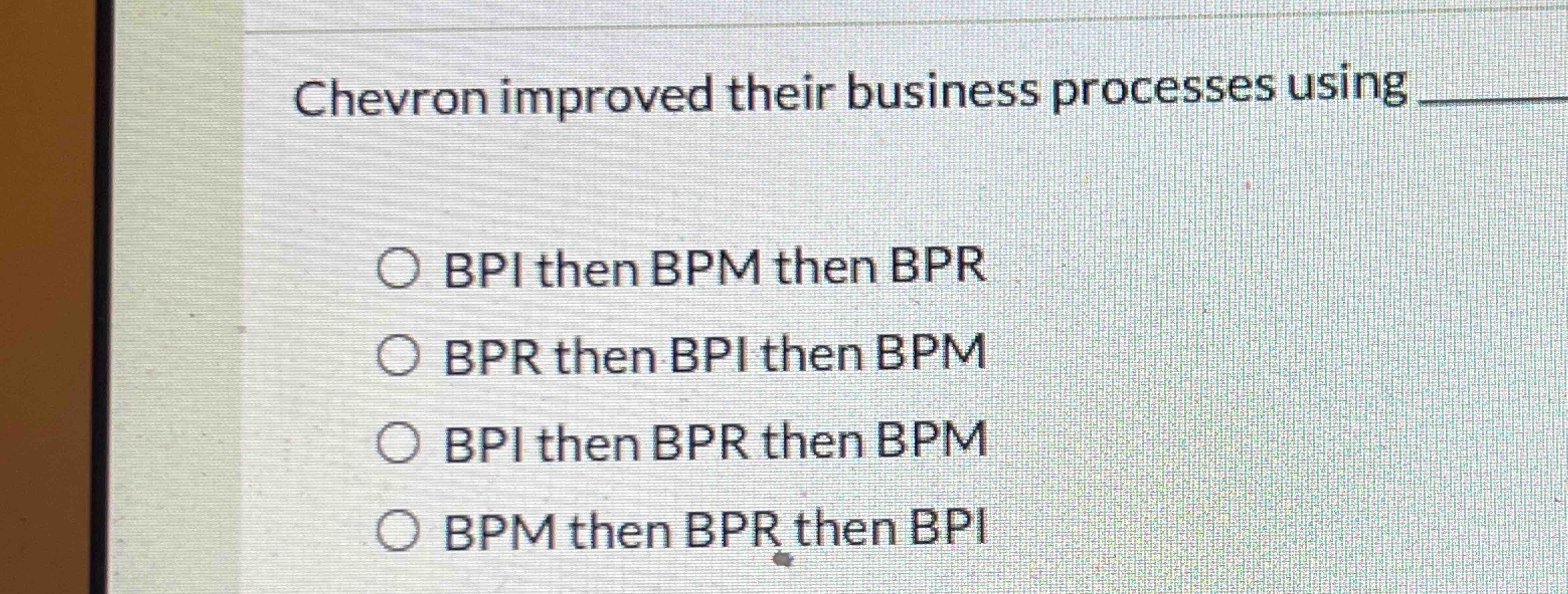  Chevron improved their business processes using BPI then BPM then BPR