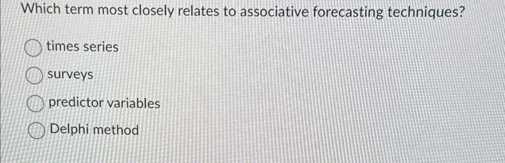  Which term most closely relates to associative forecasting techniques? times series