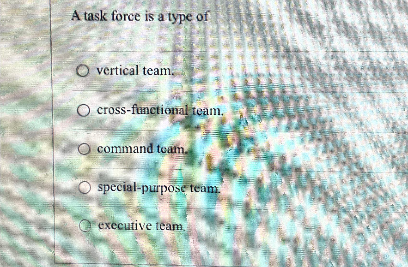  A task force is a type of vertical team. cross-functional team.