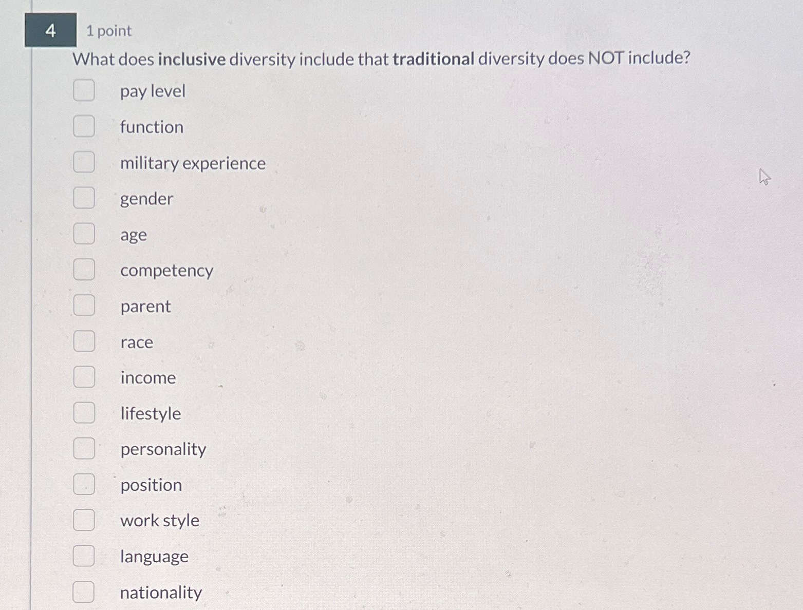  4 1 point What does inclusive diversity include that traditional diversity
