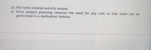  The term ordered activity means: A. Prior project planning removes the