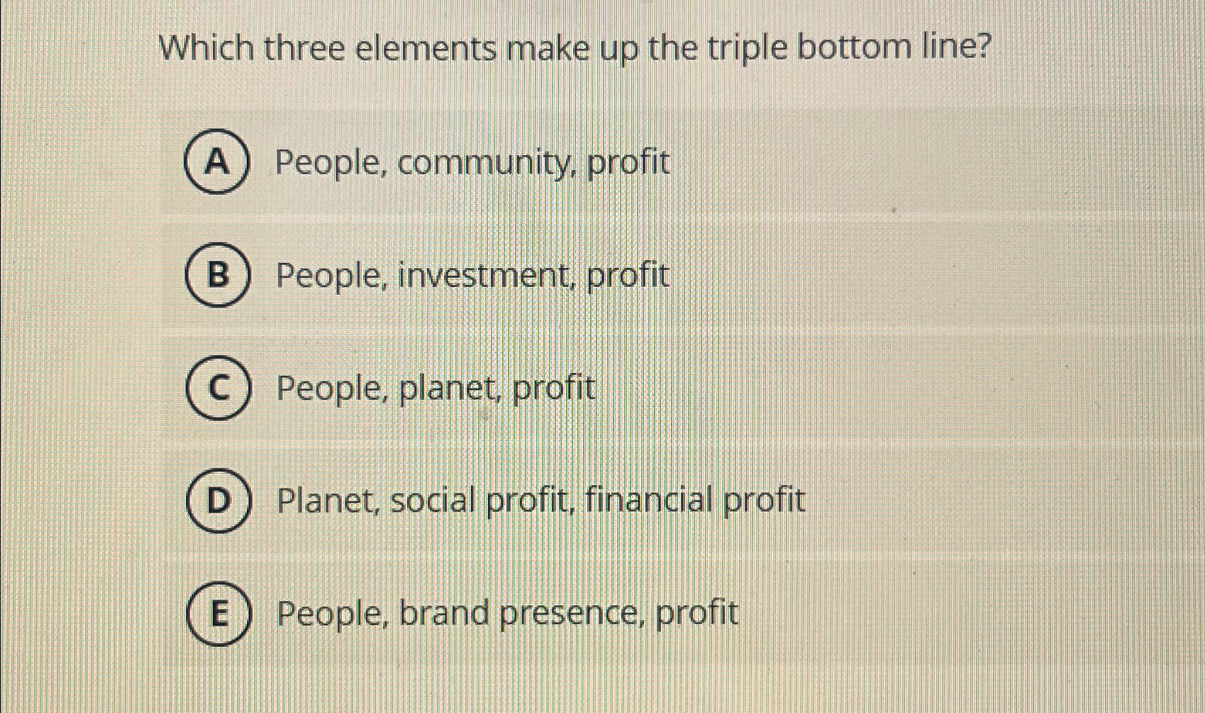  Which three elements make up the triple bottom line? People, community,