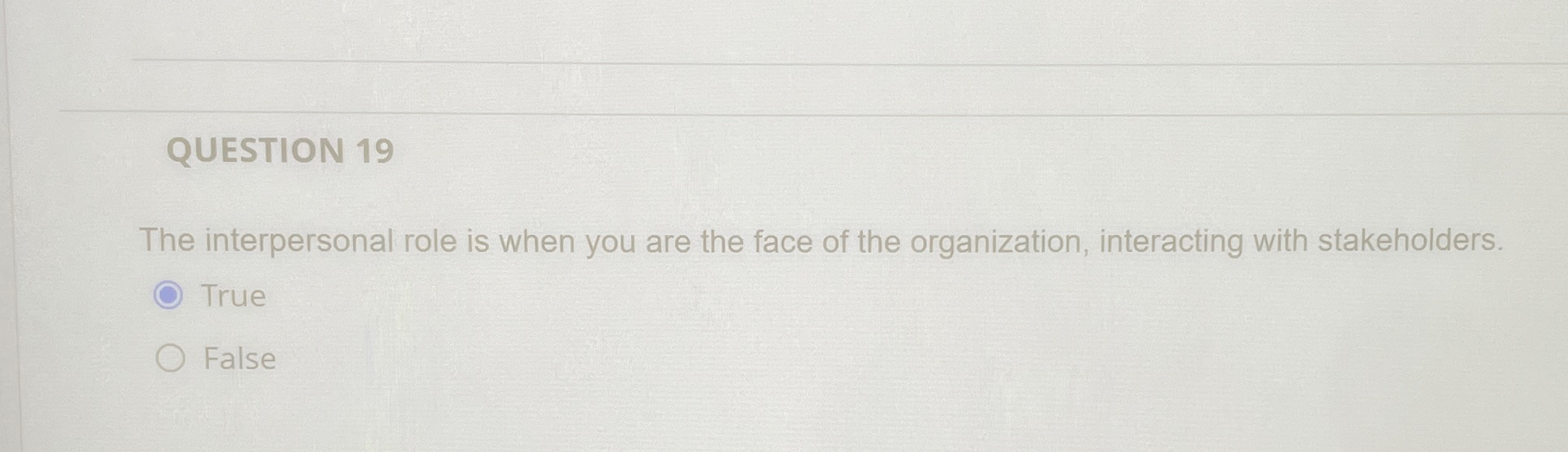  QUESTION 19 The interpersonal role is when you are the face