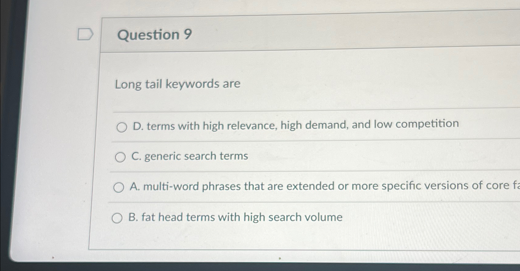  Question 9 Long tail keywords are D. terms with high relevance,