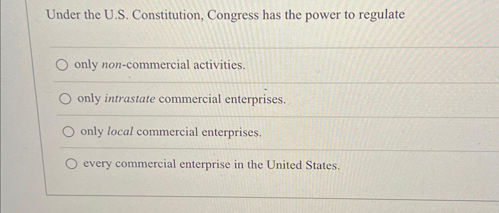  Under the U.S. Constitution, Congress has the power to regulate only