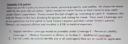  Scenario 3(6 points) Dave has an HO-3 policy to insure his