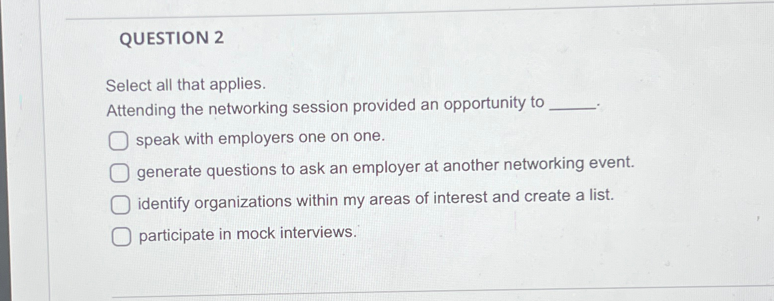  QUESTION 2 Select all that applies. Attending the networking session provided