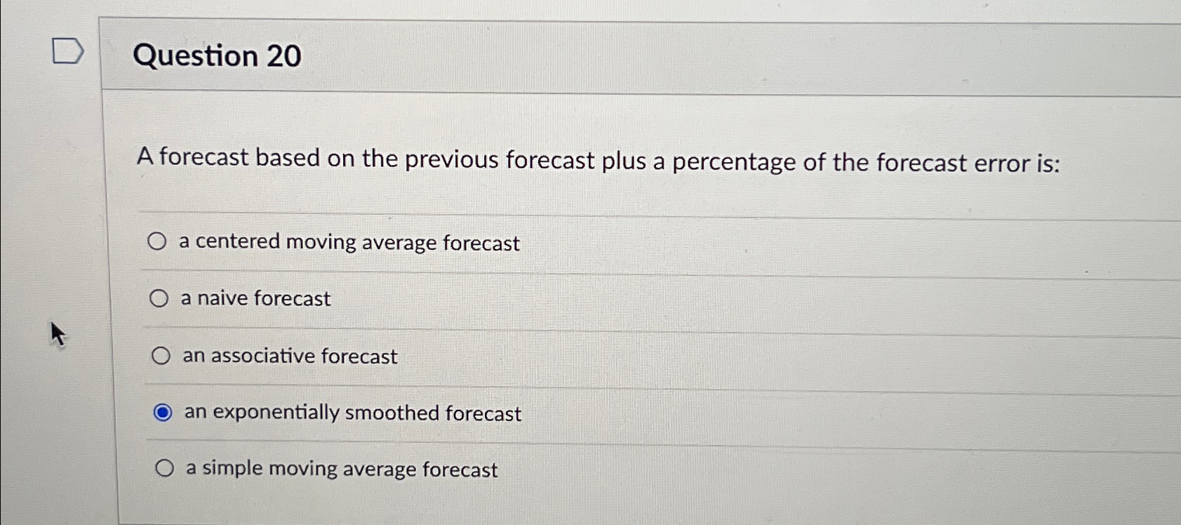  Question 20 A forecast based on the previous forecast plus a