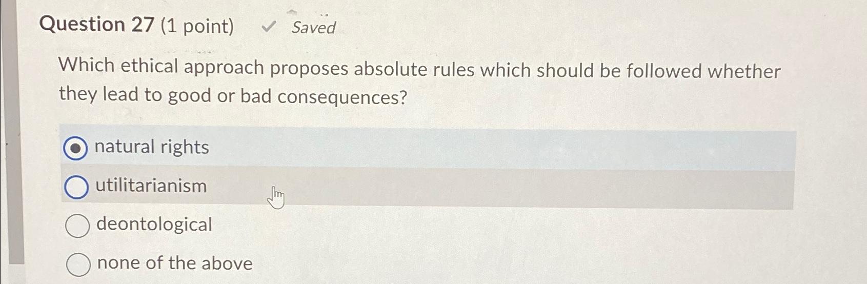  Question 27(1 point) Saved Which ethical approach proposes absolute rules which