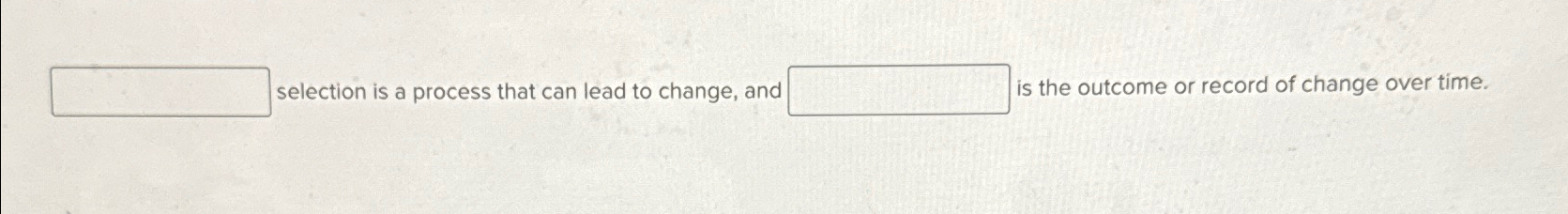  selection is a process that can lead to change, anc is