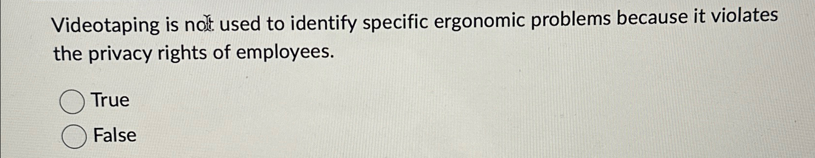  Videotaping is not. used to identify specific ergonomic problems because it