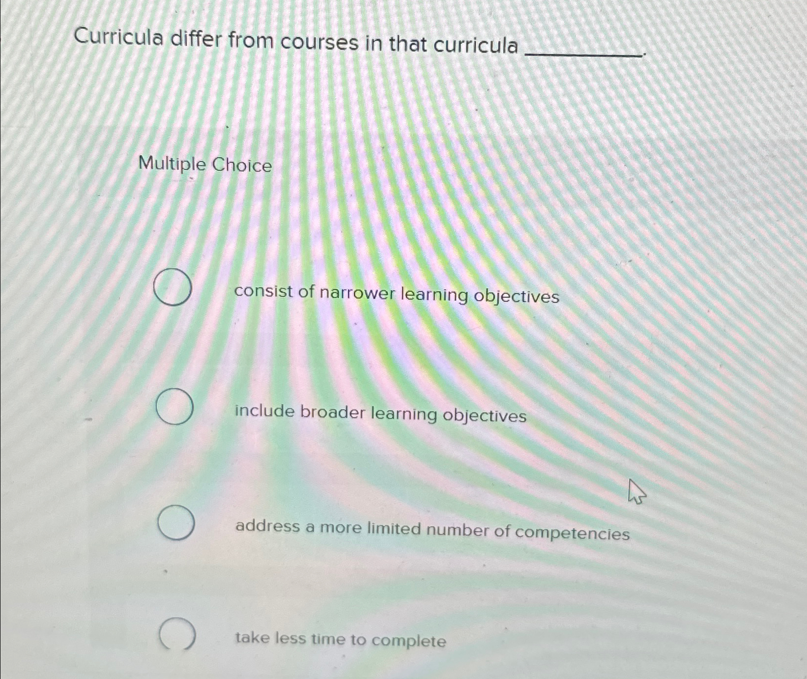  Curricula differ from courses in that curricula Multiple Choice consist of