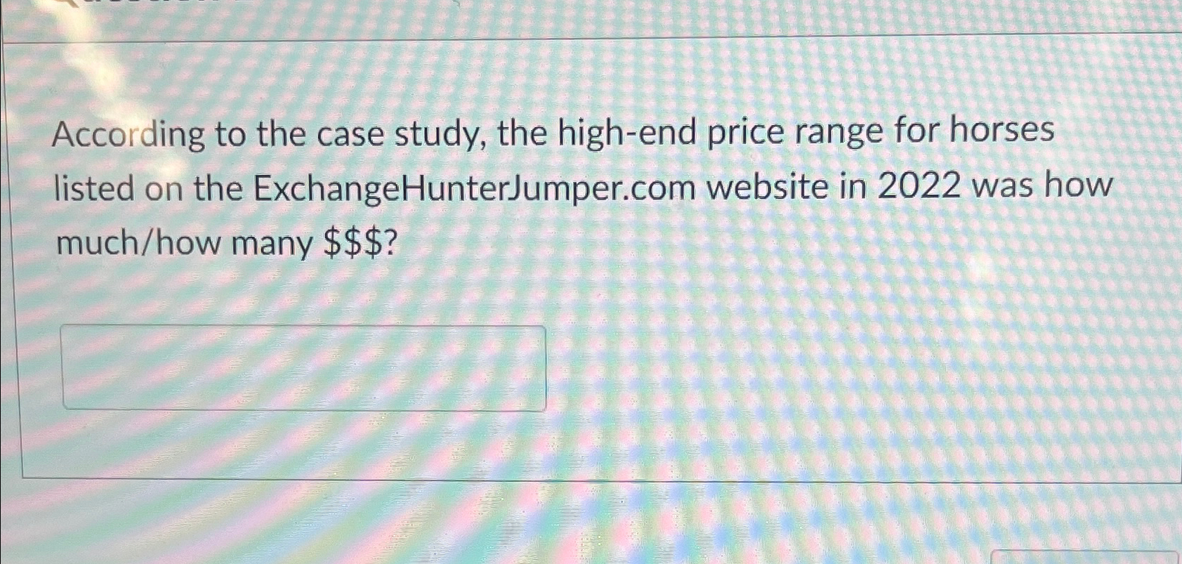  According to the case study, the high-end price range for horses