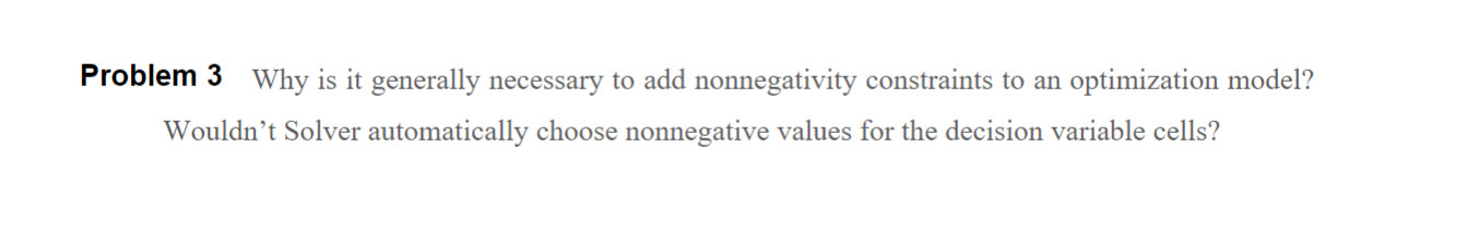  Problem 3 Why is it generally necessary to add nonnegativity constraints