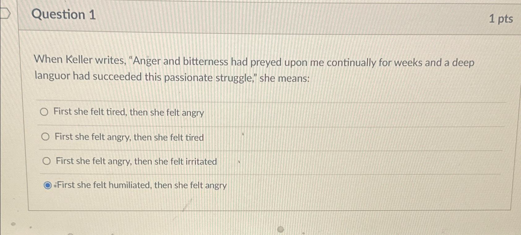  Question 1 1 pts When Keller writes, "Anger and bitterness had