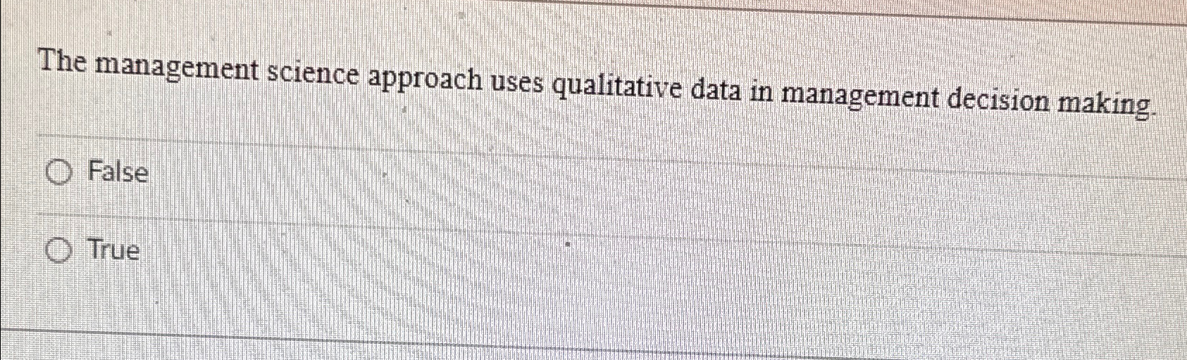  The management science approach uses qualitative data in management decision making.