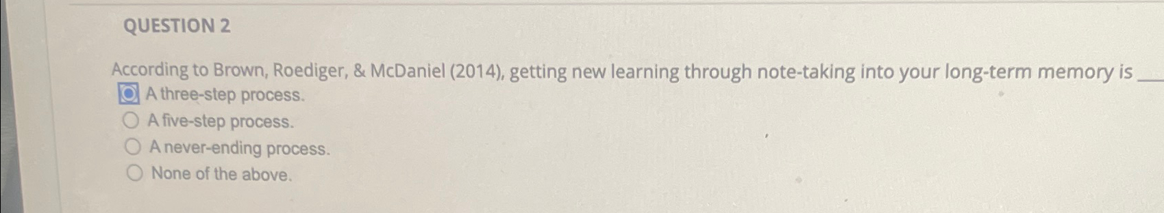  QUESTION 2 According to Brown, Roediger, & McDaniel (2014), getting new