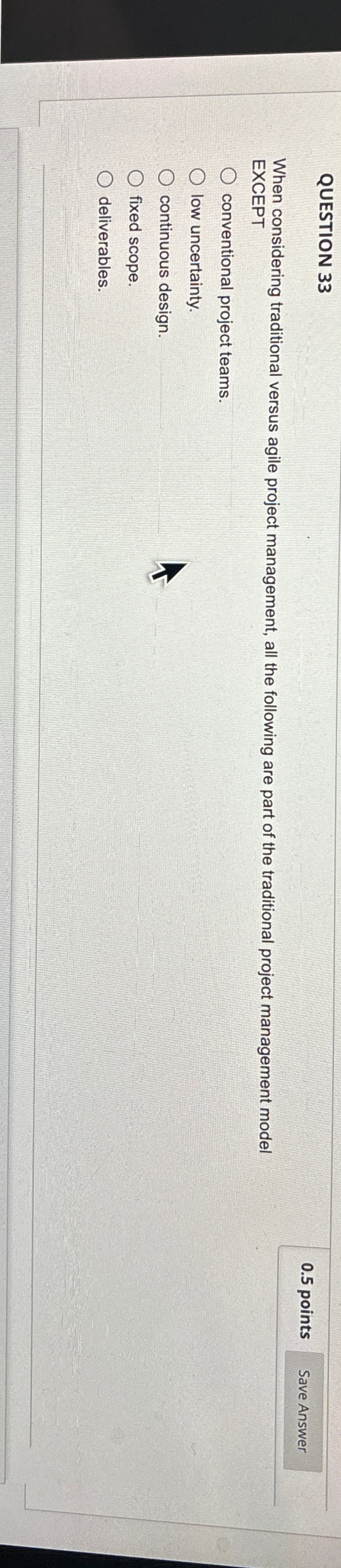  QUESTION 33 0.5 points When considering traditional versus agile project management,
