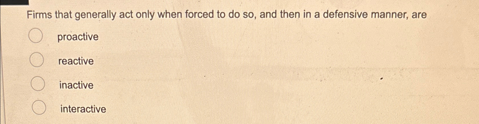  Firms that generally act only when forced to do so, and