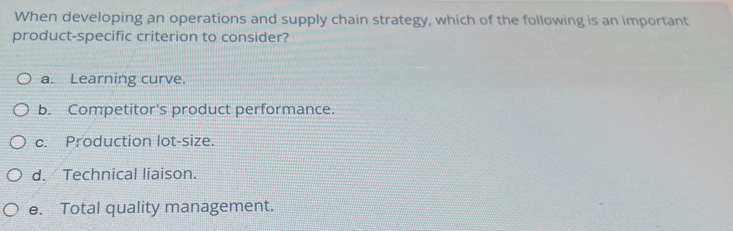  When developing an operations and supply chain strategy, which of the
