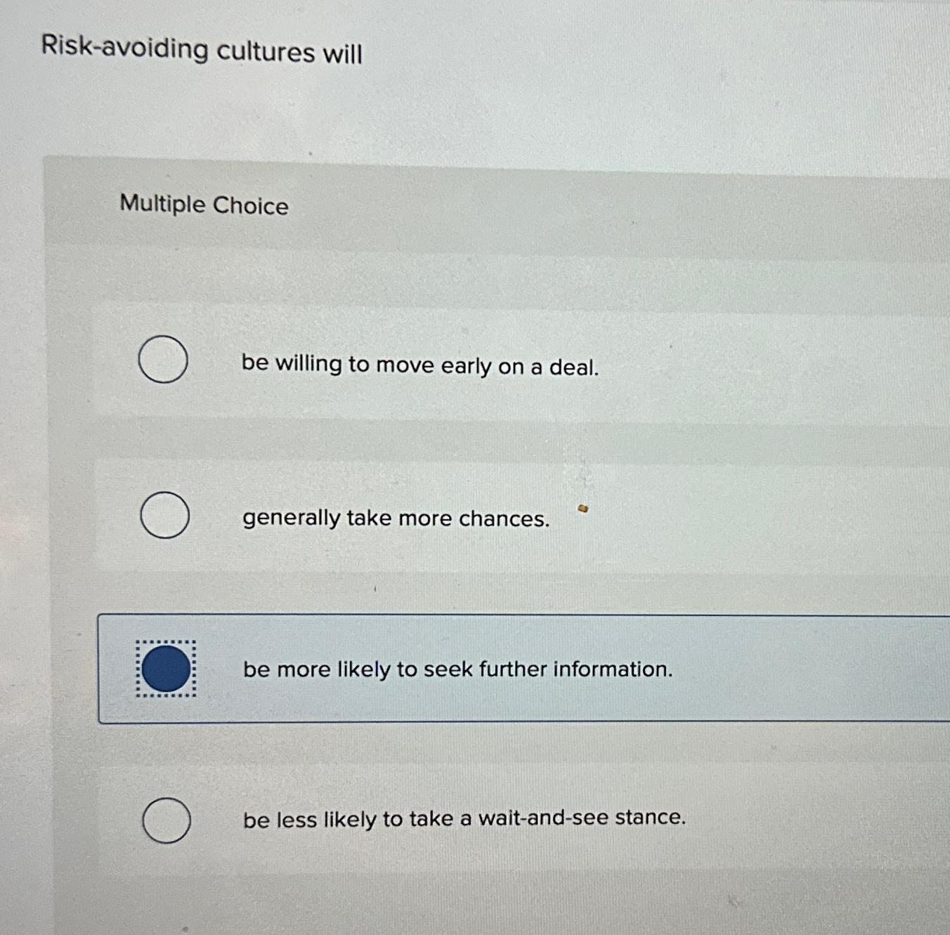  Risk-avoiding cultures will Multiple Choice be willing to move early on