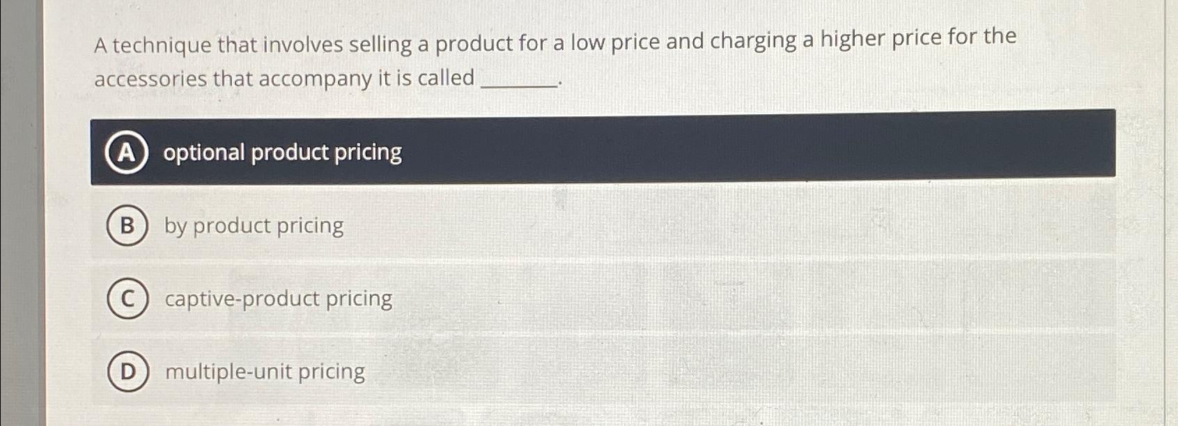  A technique that involves selling a product for a low price