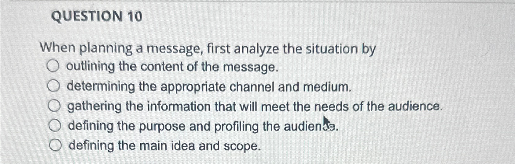  QUESTION 10 When planning a message, first analyze the situation by