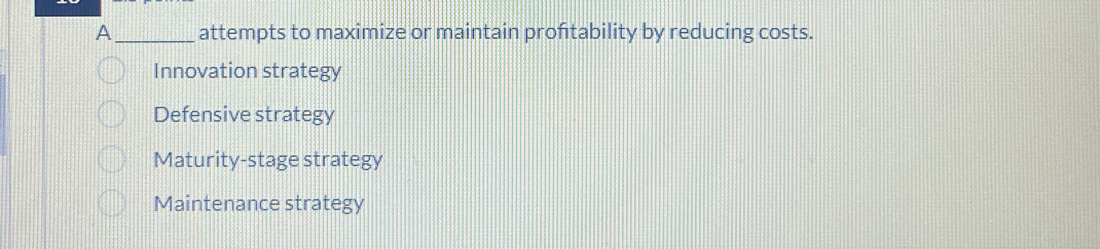  A q, attempts to maximize or maintain profitability by reducing costs.