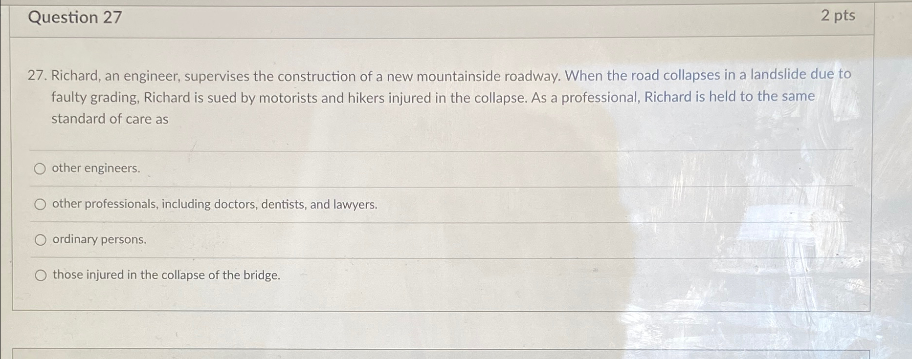  Question 27 2pts 27. Richard, an engineer, supervises the construction of