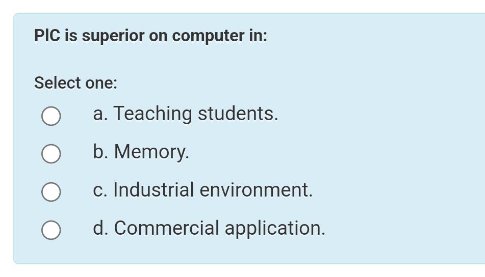  PIC is superior on computer in: Select one: a. Teaching students.