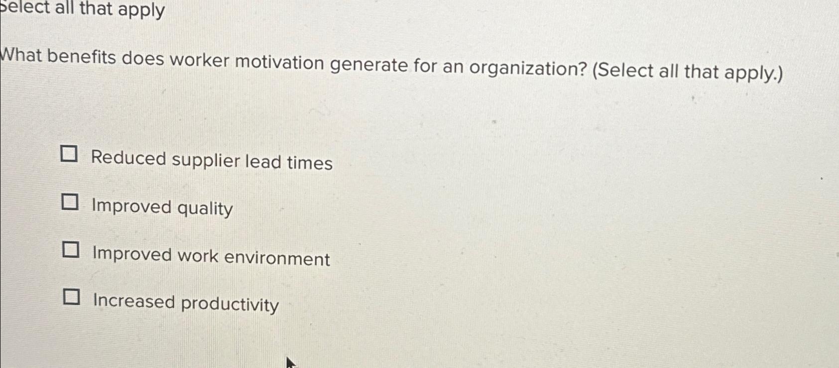  Select all that apply What benefits does worker motivation generate for