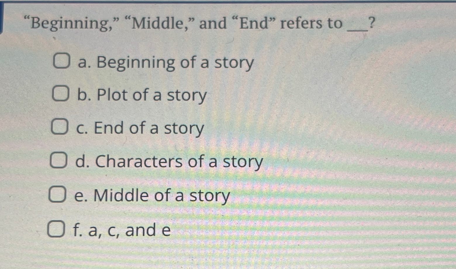  "Beginning," "Middle," and "End" refers to __? a. Beginning of a