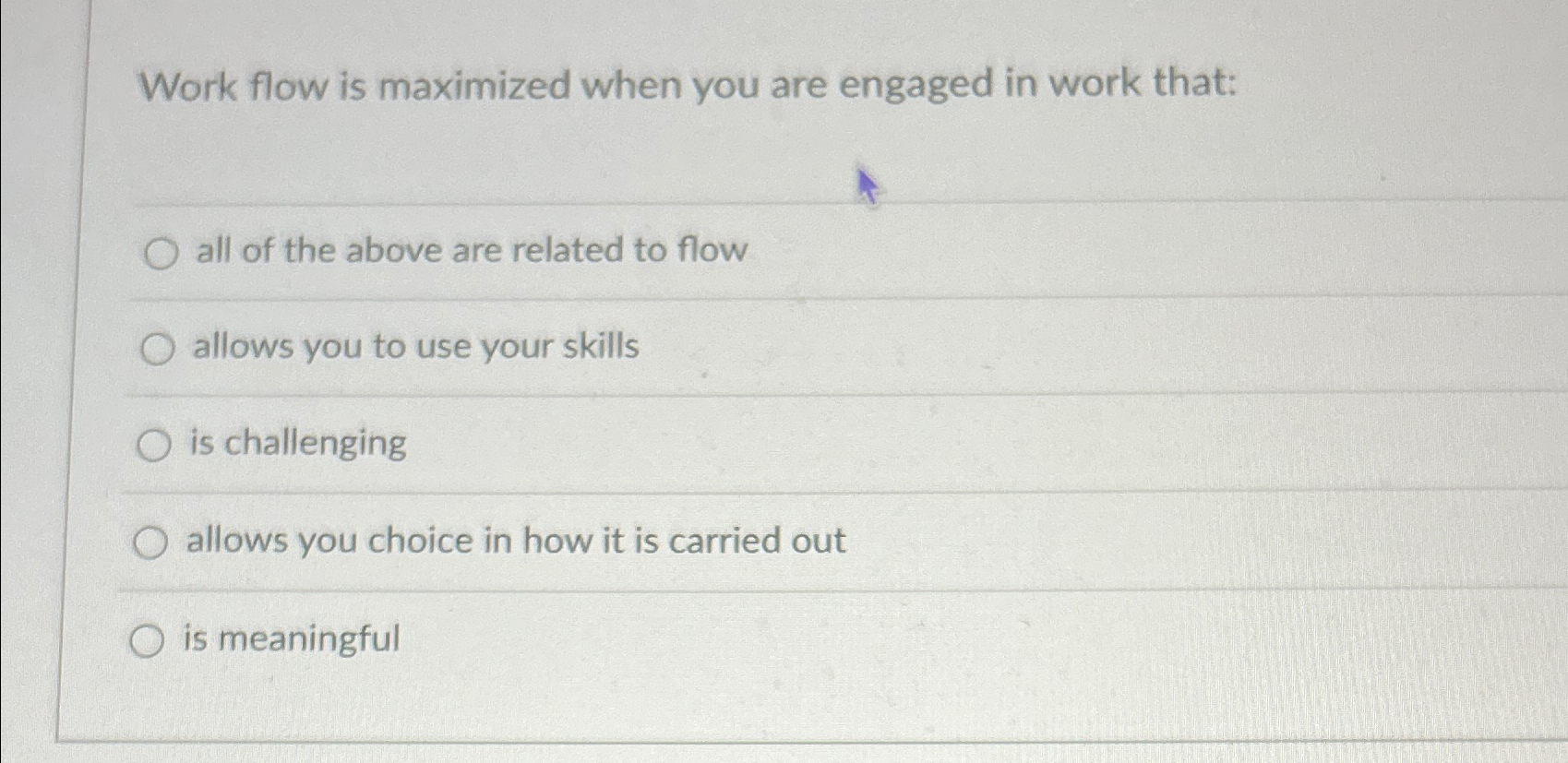  Work flow is maximized when you are engaged in work that: