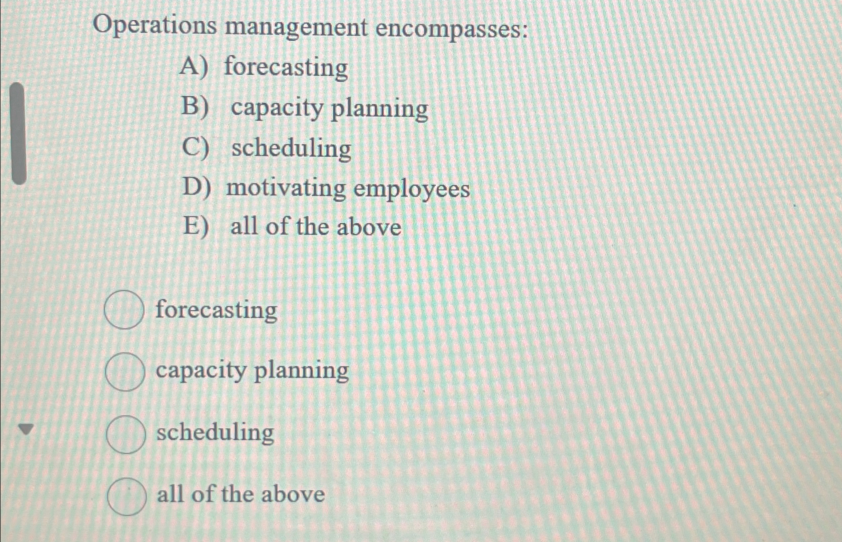  Operations management encompasses: A) forecasting B) capacity planning C) scheduling D)
