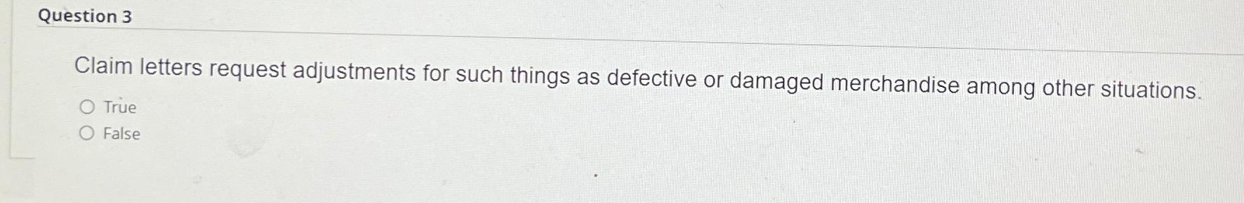  Question 3 Claim letters request adjustments for such things as defective