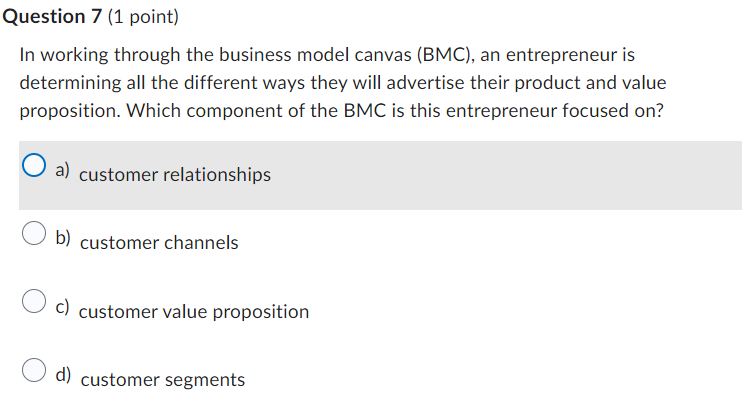  Question 7(1 point) In working through the business model canvas (BMC),