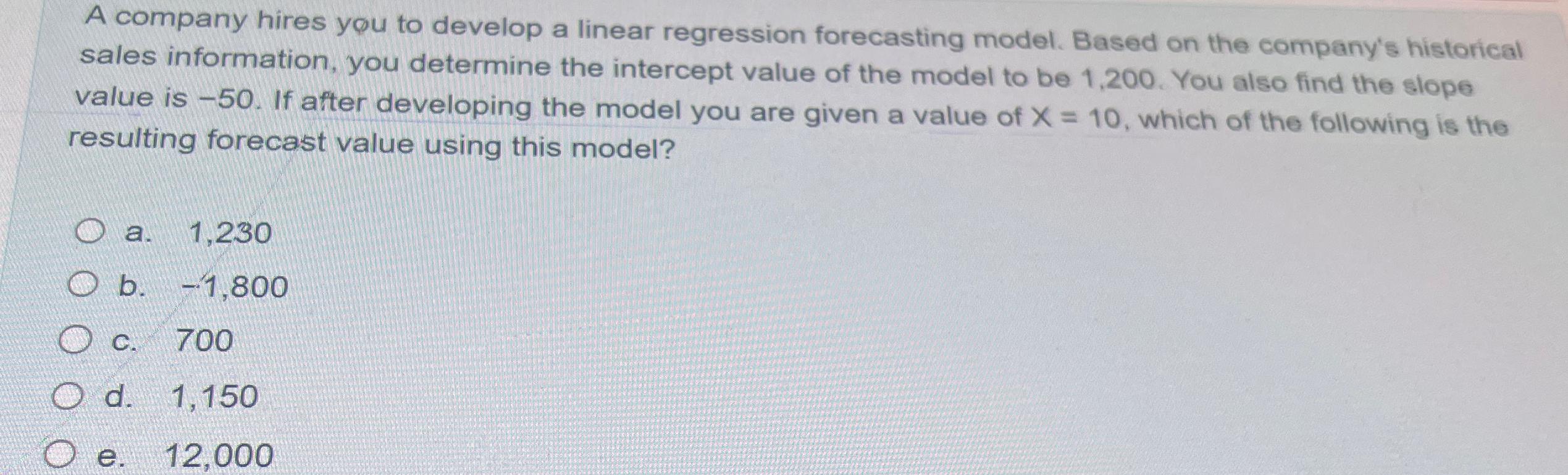  A company hires you to develop a linear regression forecasting model.