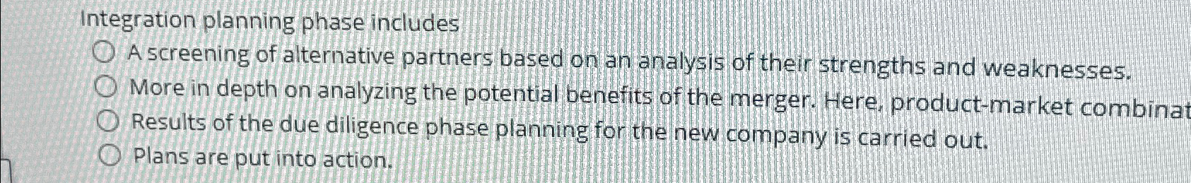  Integration planning phase includes A screening of alternative partners based on