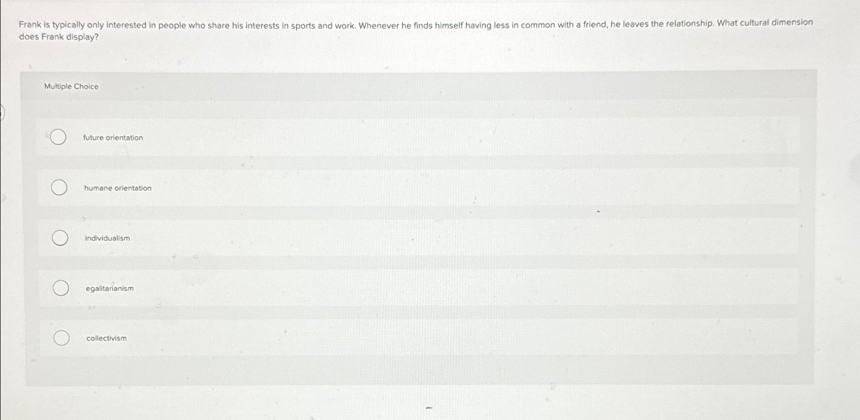  does Frank display? Multiple Choice future orientation humane orientation individualism egalitarianism